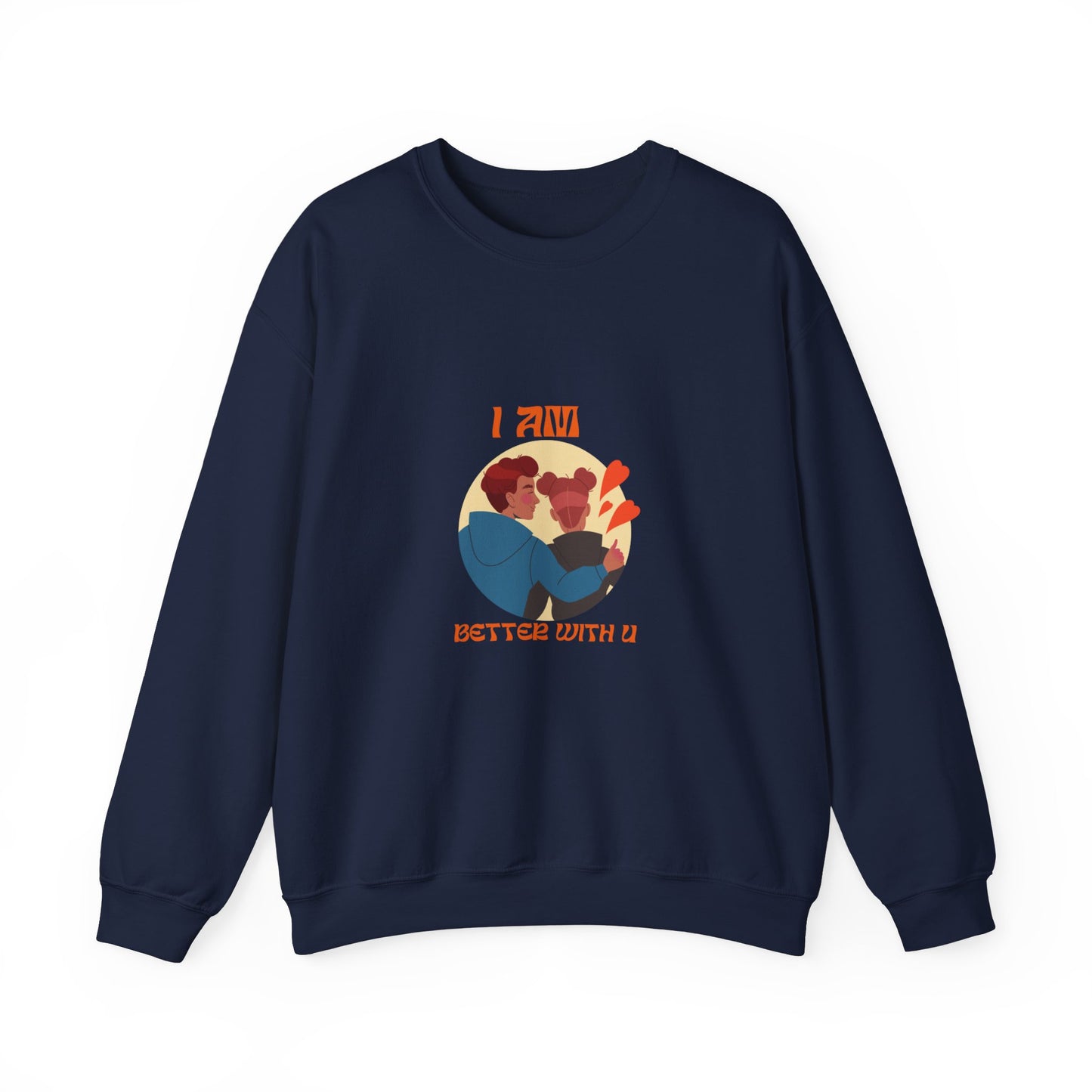 I am better with you Valentine's specials Heavy Crewneck Sweatshirt for men and women