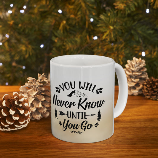 You will never know until you go coffee Mug 11oz