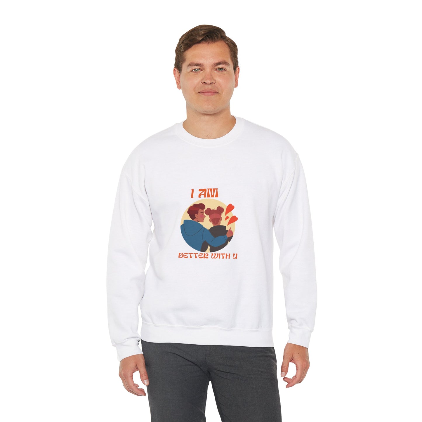 I am better with you Valentine's specials Heavy Crewneck Sweatshirt for men and women