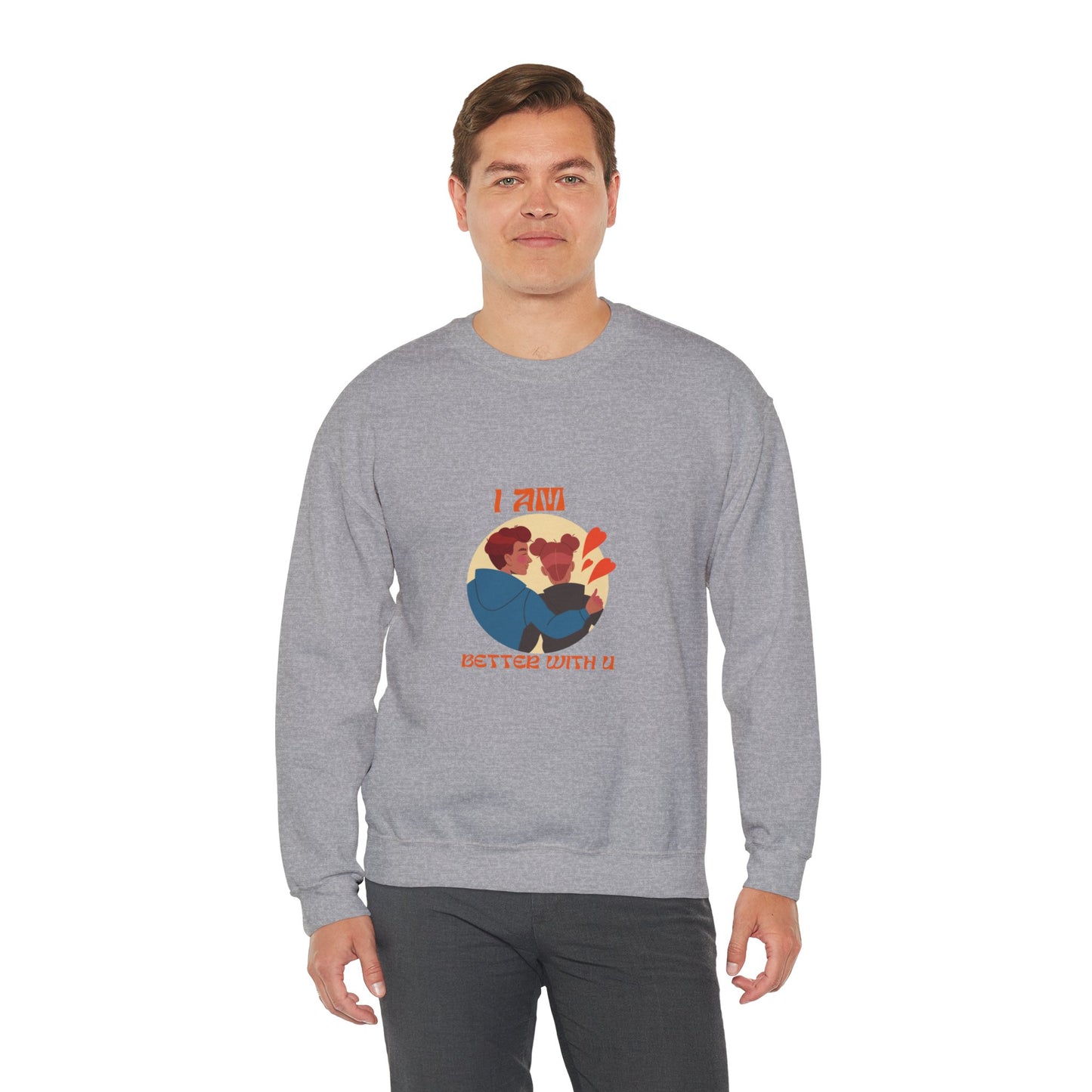 I am better with you Valentine's specials Heavy Crewneck Sweatshirt for men and women