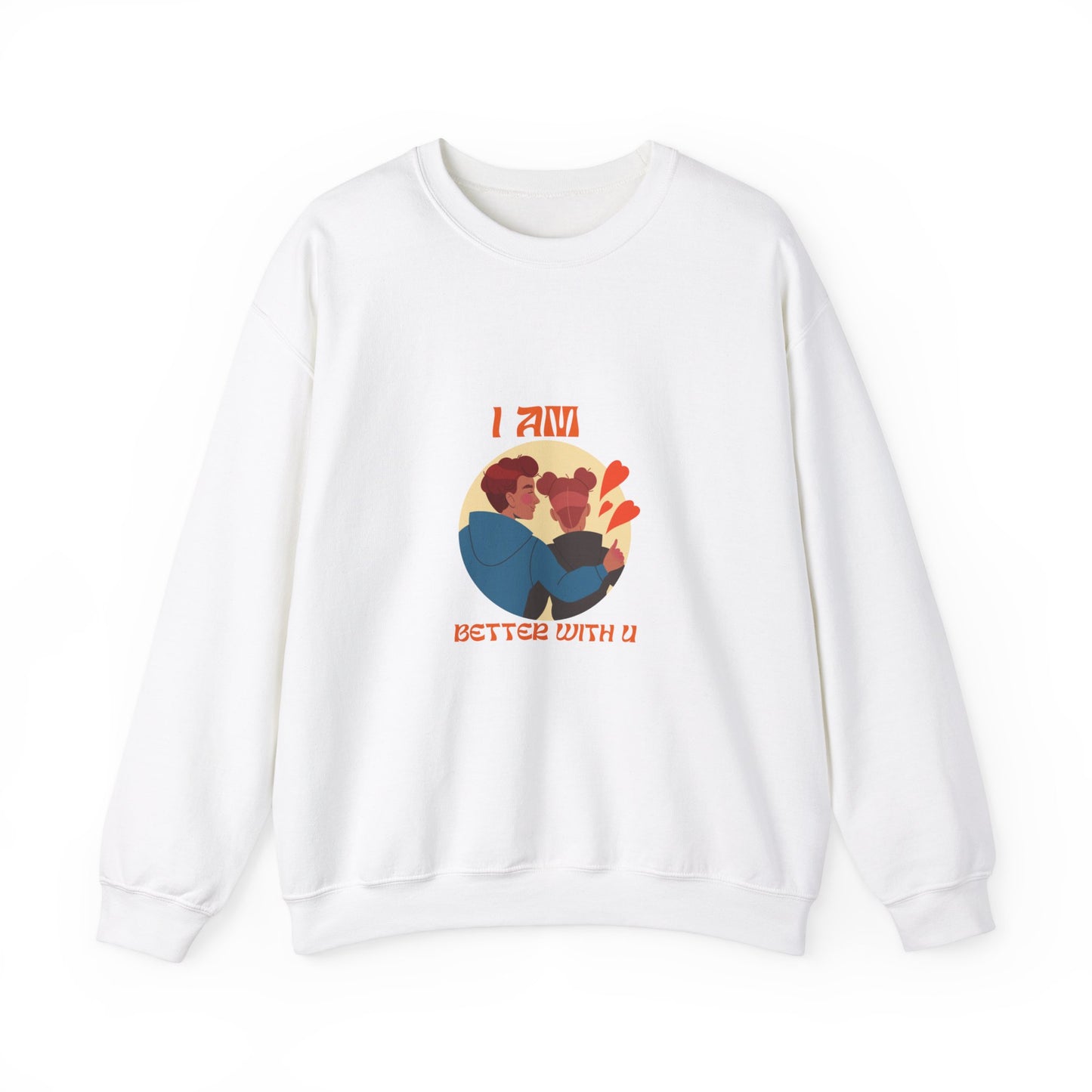 I am better with you Valentine's specials Heavy Crewneck Sweatshirt for men and women